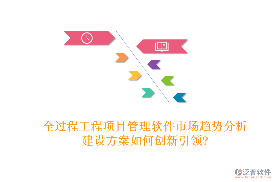 全過(guò)程工程項(xiàng)目管理軟件市場(chǎng)趨勢(shì)分析，建設(shè)方案如何創(chuàng)新引領(lǐng)?