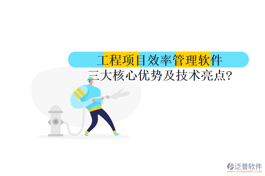 工程項目效率管理軟件三大核心優(yōu)勢及技術(shù)亮點?