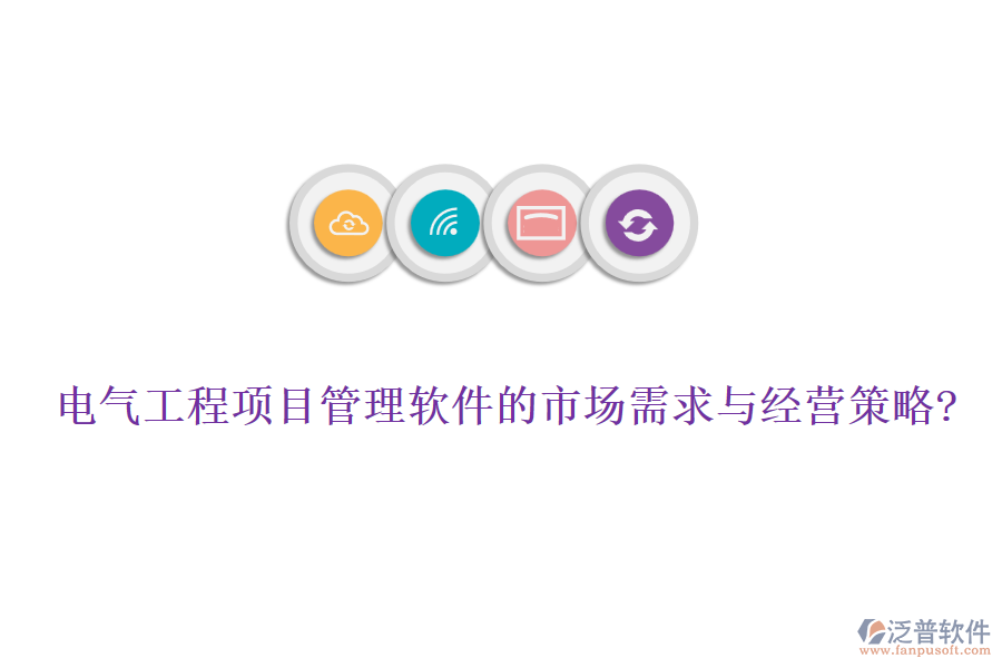 電氣工程項(xiàng)目管理軟件的市場需求與經(jīng)營策略?