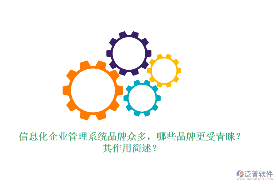 信息化企業(yè)管理系統(tǒng)品牌眾多，哪些品牌更受青睞？其作用簡述？