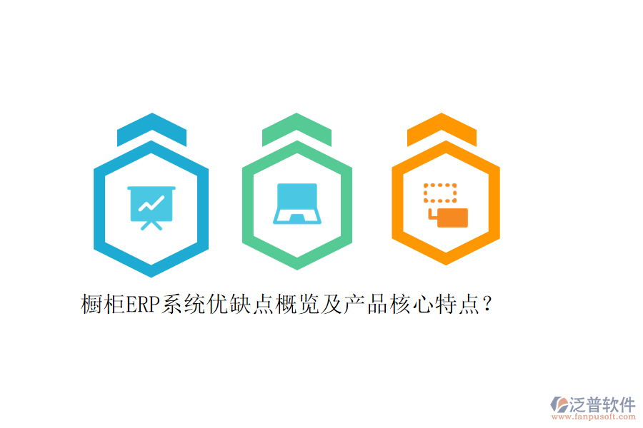 櫥柜ERP系統(tǒng)優(yōu)缺點概覽及產(chǎn)品核心特點？