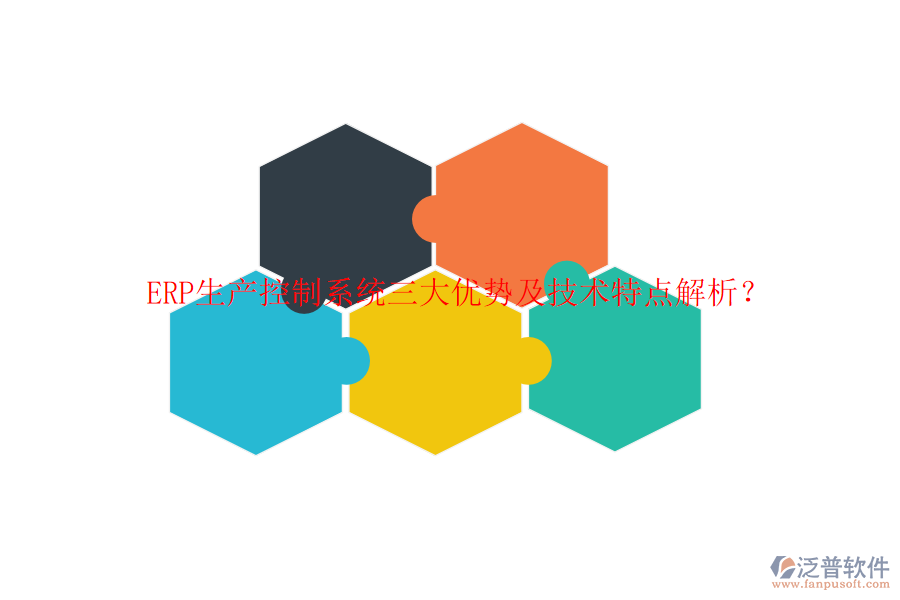 ERP生產(chǎn)控制系統(tǒng)三大優(yōu)勢及技術(shù)特點解析？