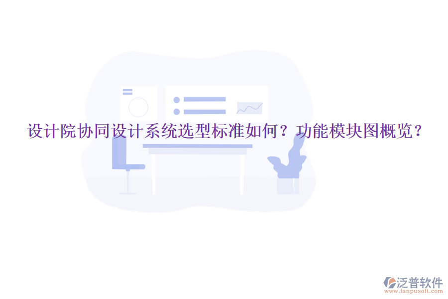  設(shè)計(jì)院協(xié)同設(shè)計(jì)系統(tǒng)選型標(biāo)準(zhǔn)如何？功能模塊圖概覽？
