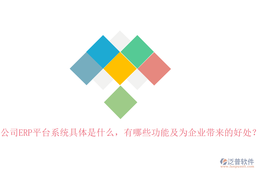 公司ERP平臺(tái)系統(tǒng)具體是什么，有哪些功能及為企業(yè)帶來(lái)的好處？