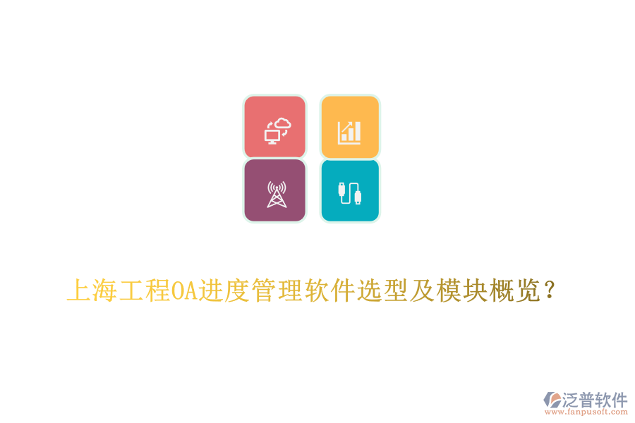 上海工程O(píng)A進(jìn)度管理軟件選型及模塊概覽？