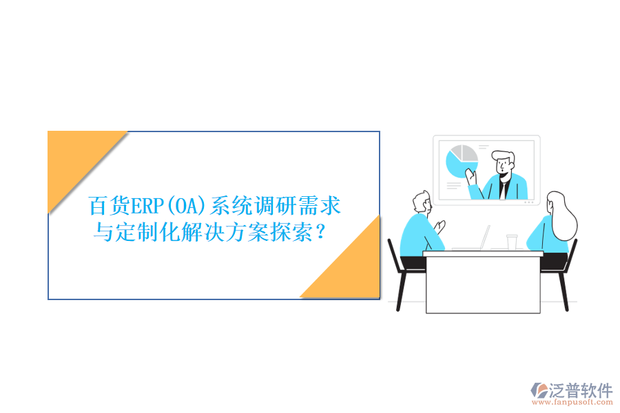 百貨ERP(OA)系統(tǒng)調(diào)研需求與定制化解決方案探索？