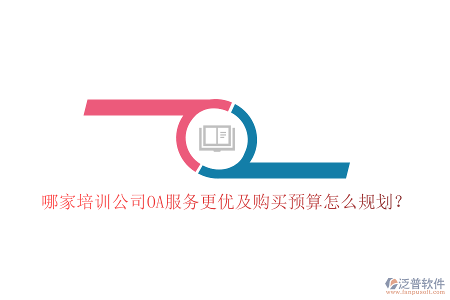 哪家培訓(xùn)公司OA服務(wù)更優(yōu)及購買預(yù)算怎么規(guī)劃？