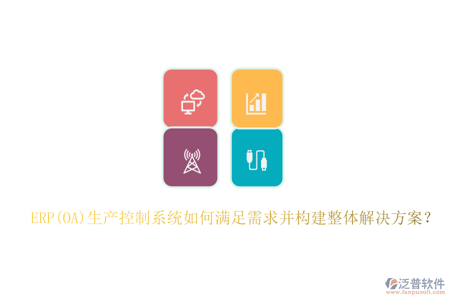ERP(OA)生產(chǎn)控制系統(tǒng)如何滿足需求并構(gòu)建整體解決方案？