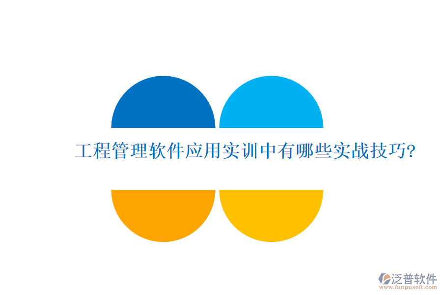 工程管理軟件應(yīng)用實(shí)訓(xùn)中有哪些實(shí)戰(zhàn)技巧?