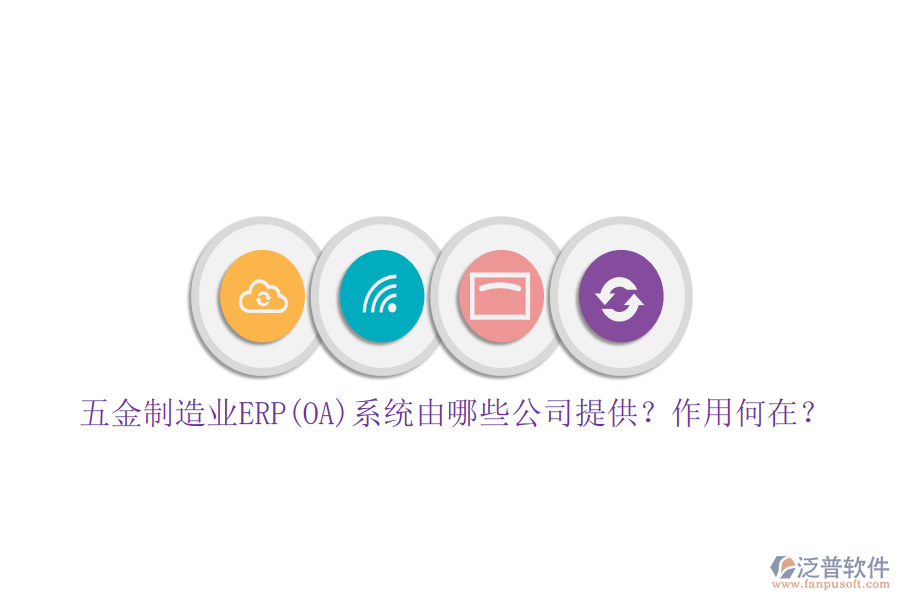 五金制造業(yè)ERP(OA)系統(tǒng)由哪些公司提供？作用何在？