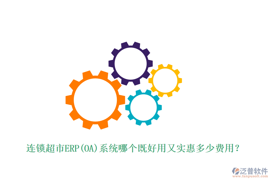 連鎖超市ERP(OA)系統(tǒng)哪個既好用又實惠多少費(fèi)用？