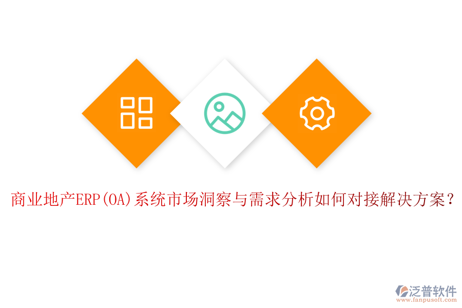 商業(yè)地產(chǎn)ERP(OA)系統(tǒng)市場洞察與需求分析如何對接解決方案？