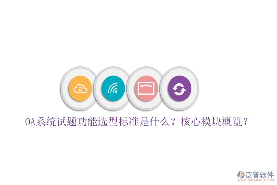  OA系統(tǒng)試題功能選型標(biāo)準(zhǔn)是什么？核心模塊概覽？