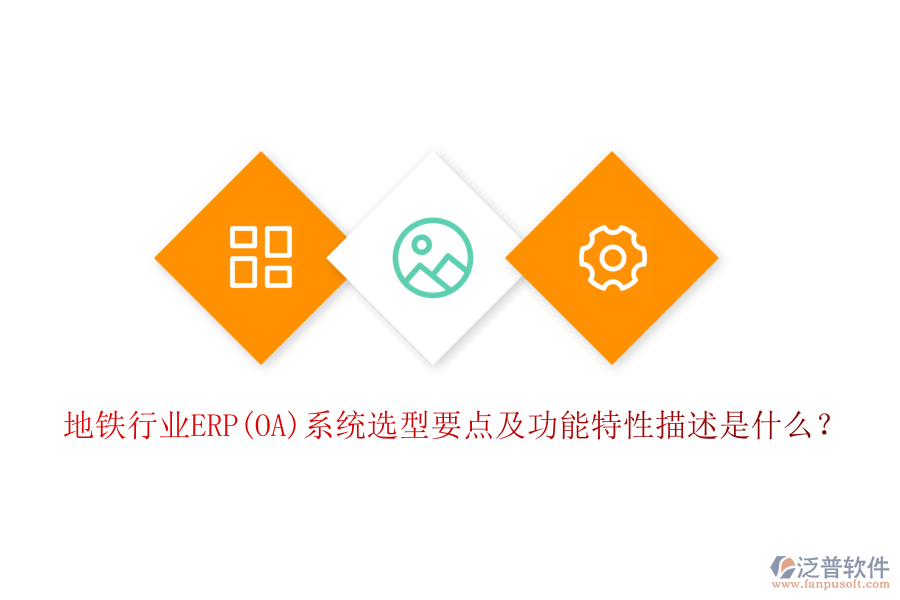 地鐵行業(yè)ERP(OA)系統(tǒng)選型要點(diǎn)及功能特性描述是什么？