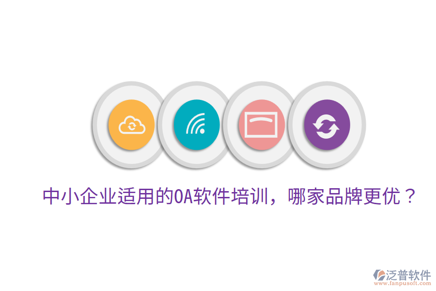  中小企業(yè)適用的OA軟件培訓，哪家品牌更優(yōu)？