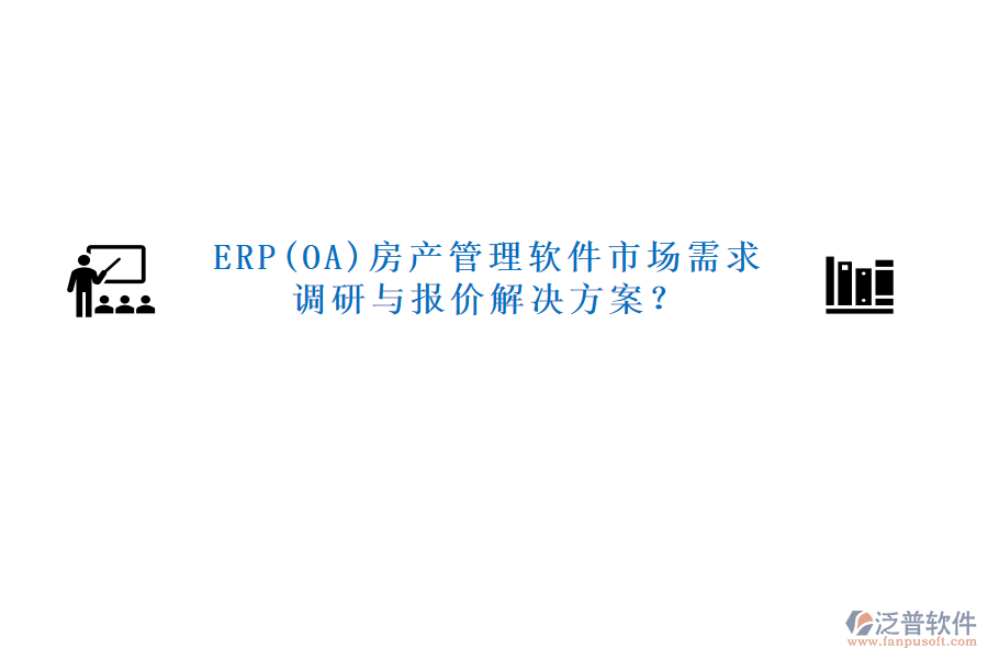 ERP(OA)房產管理軟件市場需求調研與報價解決方案？