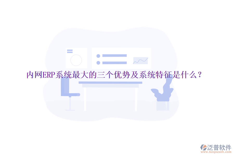 內(nèi)網(wǎng)ERP系統(tǒng)最大的三個(gè)優(yōu)勢(shì)及系統(tǒng)特征是什么？