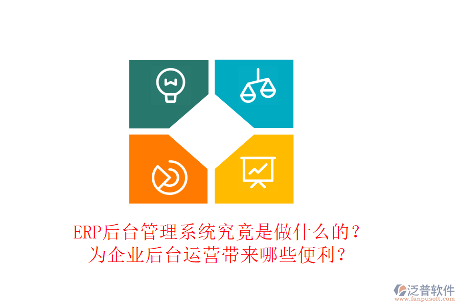 ERP后臺管理系統(tǒng)究竟是做什么的？為企業(yè)后臺運(yùn)營帶來哪些便利？