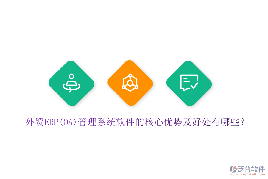 外貿(mào)ERP(OA)管理系統(tǒng)軟件的核心優(yōu)勢及好處有哪些？