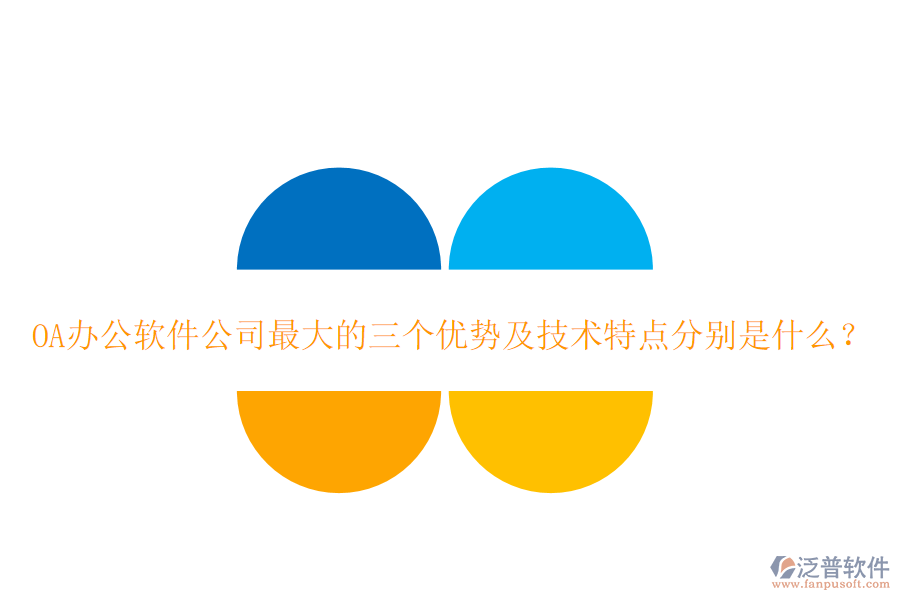  OA辦公軟件公司最大的三個(gè)優(yōu)勢(shì)及技術(shù)特點(diǎn)分別是什么？