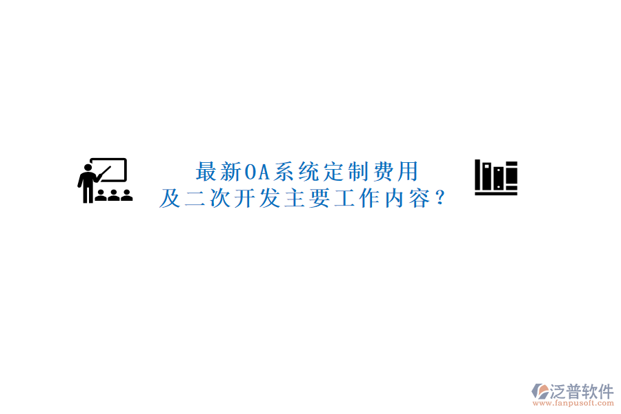 最新OA系統(tǒng)定制費(fèi)用及二次開發(fā)主要工作內(nèi)容？