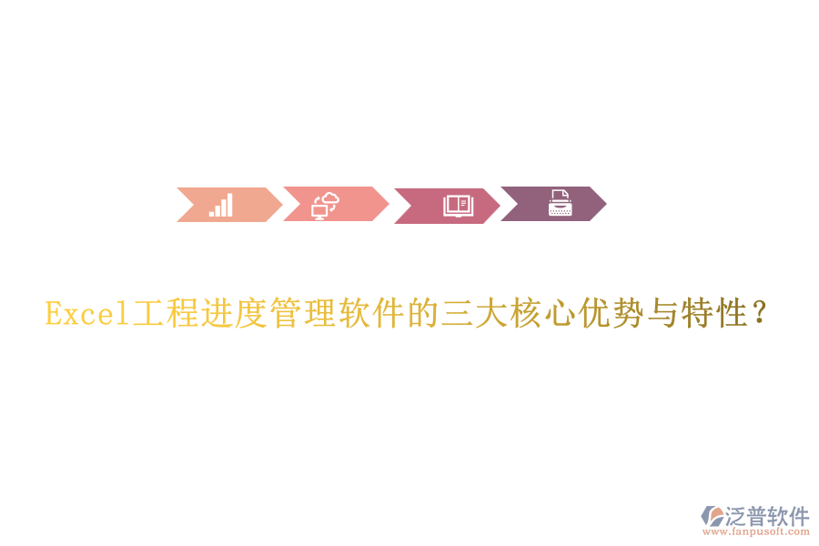 Excel工程進度管理軟件的三大核心優(yōu)勢與特性？
