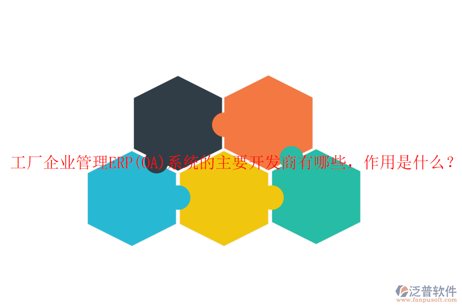 工廠企業(yè)管理ERP(OA)系統(tǒng)的主要開(kāi)發(fā)商有哪些，作用是什么？