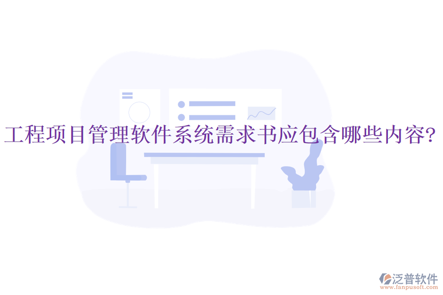 工程項目管理軟件系統(tǒng)需求書應包含哪些內容?