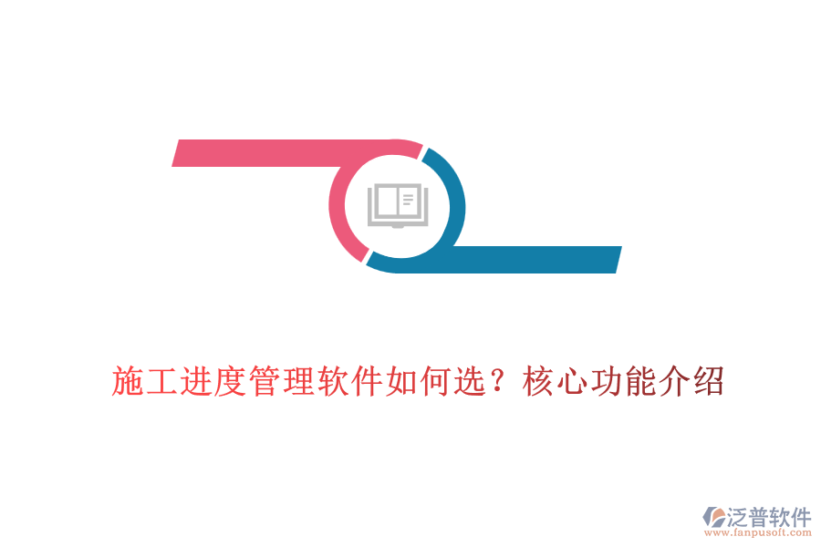 施工進(jìn)度管理軟件如何選？核心功能介紹