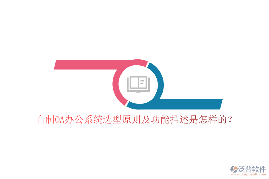 自制<a href=http://theonlineadagency.com/oa/ target=_blank class=infotextkey>OA辦公系統(tǒng)</a>選型原則及功能描述是怎樣的？