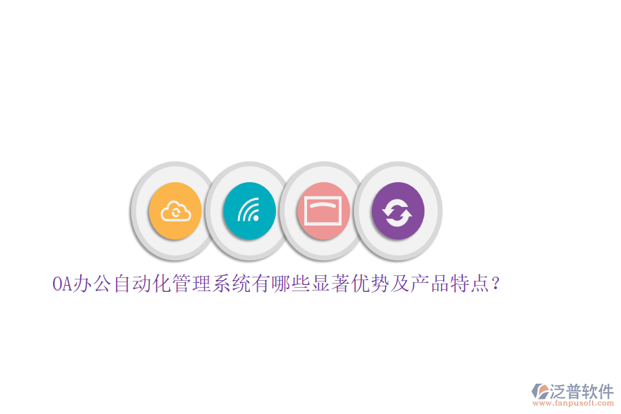 OA辦公自動(dòng)化管理系統(tǒng)有哪些顯著優(yōu)勢(shì)及產(chǎn)品特點(diǎn)？