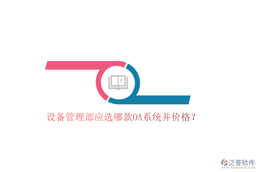  設(shè)備管理部應(yīng)選哪款OA系統(tǒng)并價(jià)格？