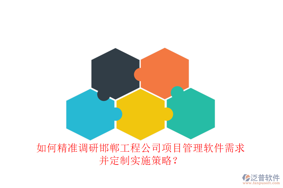 如何精準(zhǔn)調(diào)研邯鄲工程公司項(xiàng)目管理軟件需求，并定制實(shí)施策略?