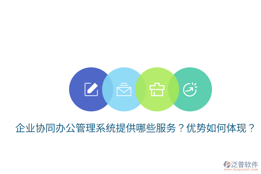  企業(yè)協(xié)同辦公管理系統(tǒng)提供哪些服務(wù)？優(yōu)勢如何體現(xiàn)？