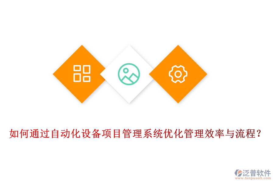 如何通過(guò)自動(dòng)化設(shè)備項(xiàng)目管理系統(tǒng)優(yōu)化管理效率與流程？