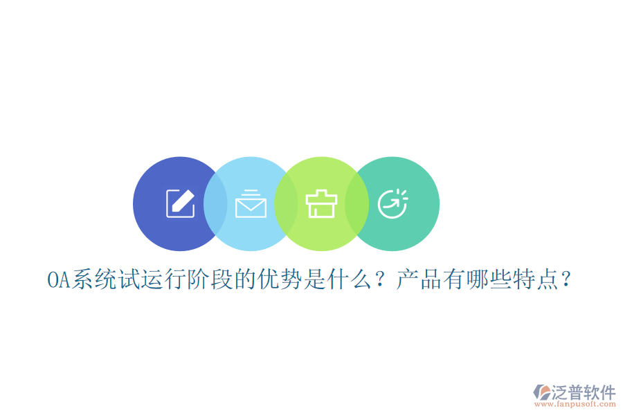  OA系統(tǒng)試運(yùn)行階段的優(yōu)勢(shì)是什么？產(chǎn)品有哪些特點(diǎn)？