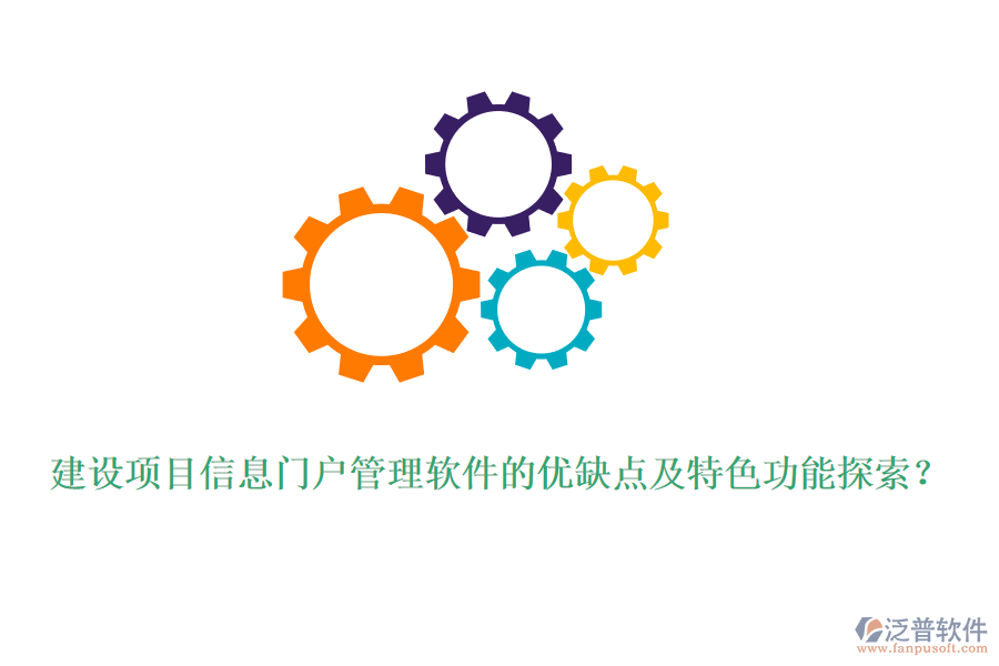 建設(shè)項目信息門戶管理軟件的優(yōu)缺點(diǎn)及特色功能探索？