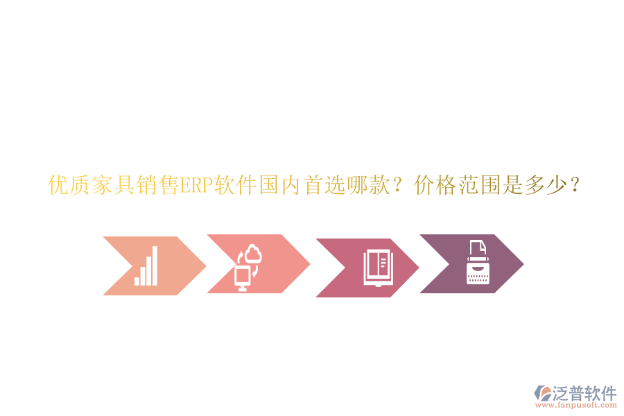 優(yōu)質(zhì)家具銷(xiāo)售ERP軟件國(guó)內(nèi)首選哪款？?jī)r(jià)格范圍是多少？