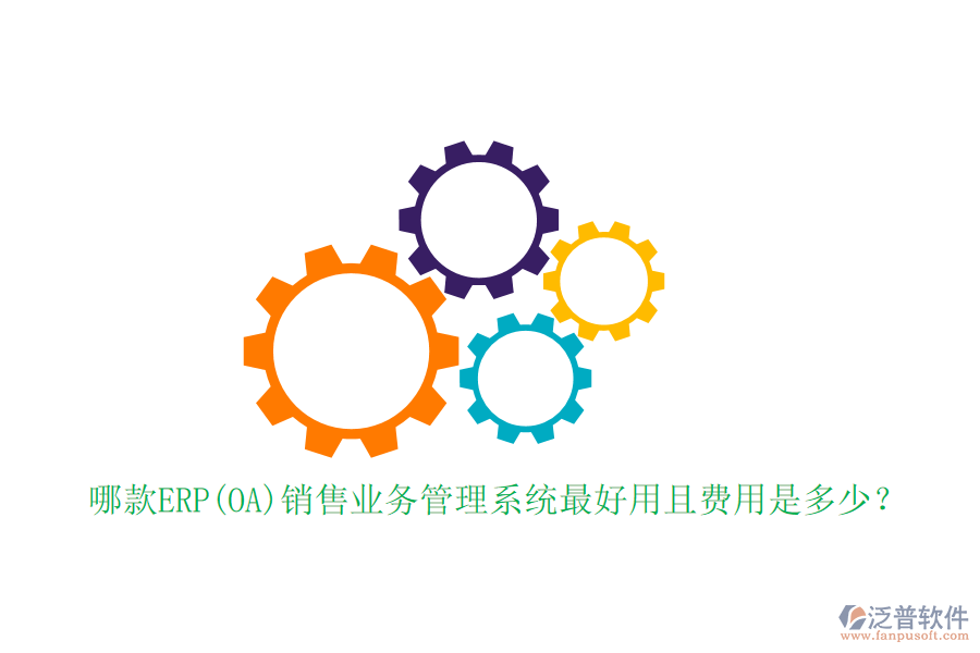 哪款ERP(OA)銷售業(yè)務(wù)管理系統(tǒng)最好用且費(fèi)用是多少？