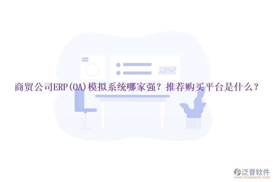 商貿(mào)公司ERP(OA)模擬系統(tǒng)哪家強(qiáng)？推薦購買平臺是什么？
