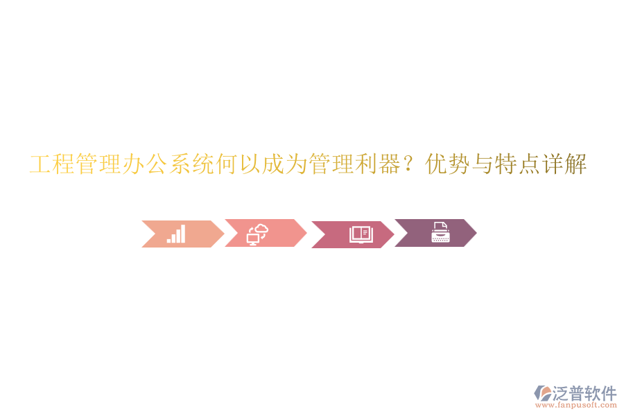 工程管理辦公系統(tǒng)何以成為管理利器？優(yōu)勢與特點(diǎn)詳解