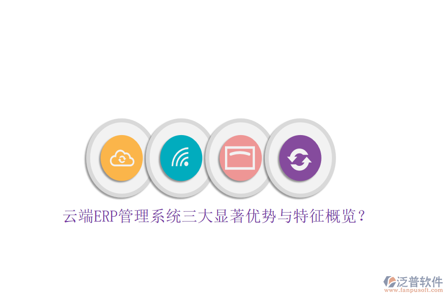 云端ERP管理系統(tǒng)三大顯著優(yōu)勢(shì)與特征概覽？