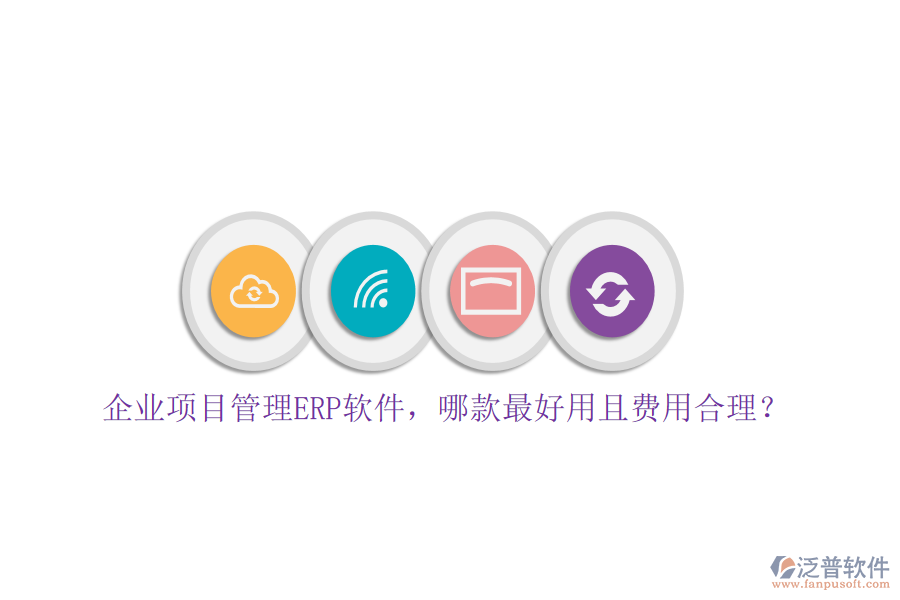企業(yè)項目管理ERP軟件，哪款最好用且費用合理？