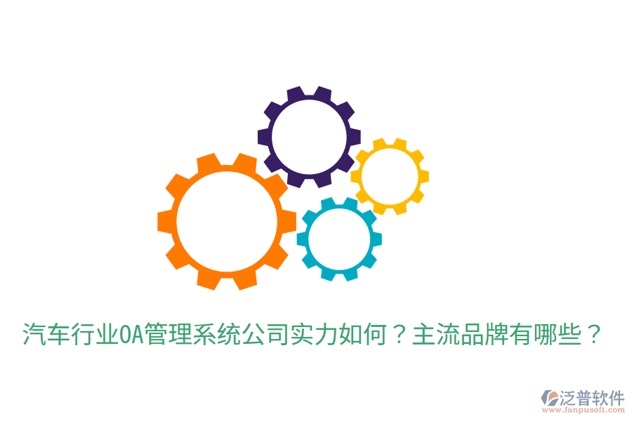  汽車行業(yè)OA管理系統(tǒng)公司實(shí)力如何？主流品牌有哪些？