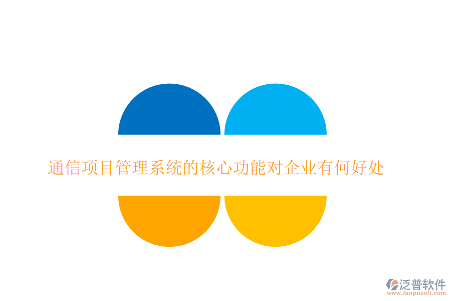  通信項目管理系統(tǒng)的核心功能對企業(yè)有何好處