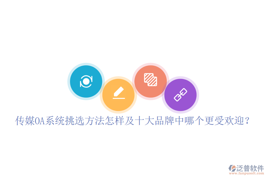  傳媒OA系統(tǒng)挑選方法怎樣及十大品牌中哪個更受歡迎？