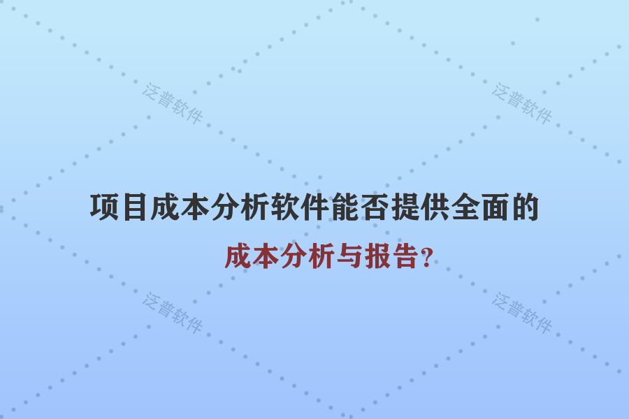 項目成本分析軟件能否提供全面的成本分析與報告？