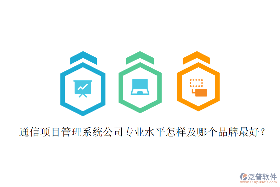  通信項(xiàng)目管理系統(tǒng)公司專業(yè)水平怎樣及哪個(gè)品牌最好？