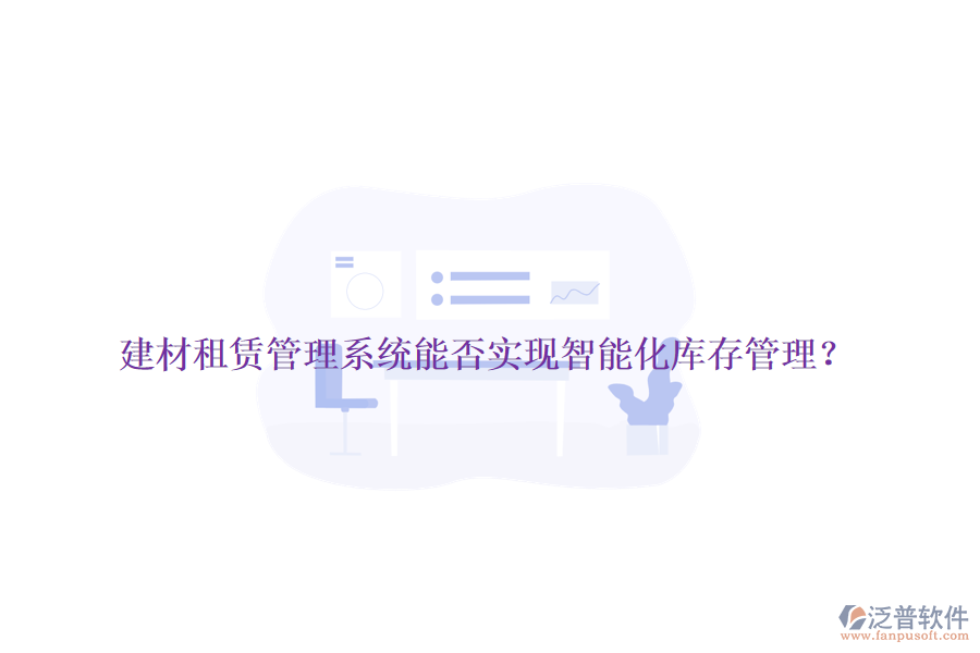 建材租賃管理系統(tǒng)能否實現(xiàn)智能化庫存管理？