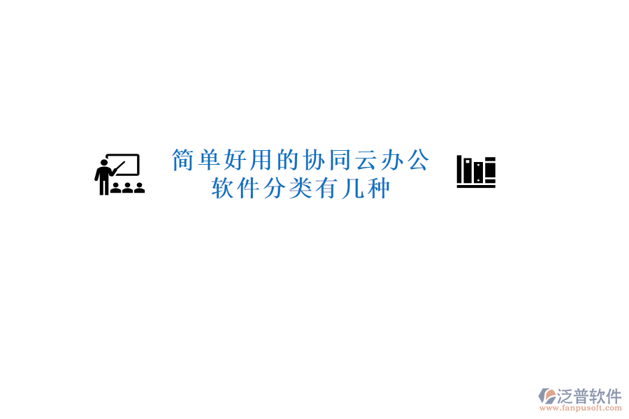  簡單好用的協(xié)同云辦公軟件分類有幾種
